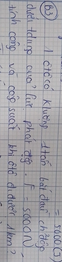 =5000(J)
(3 1 cóco Kluòng án bài daich'igo 
duei toung ala? lun phai dg. F=5000N
tinh cong vá cos sudf khi stó dder lkm?