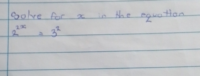 golve for x in the equation
2^(2x)=3^2