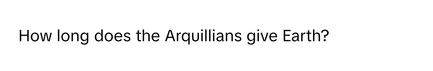 How long does the Arquillians give Earth?