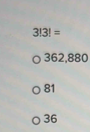 3!3!=
362,880
81
36