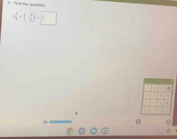 Find the quotient.
4 4/5 / (- 3/5 )=□
11
⑪