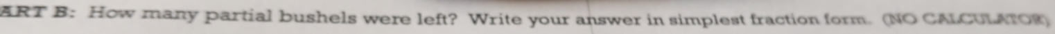 ART B: How many partial bushels were left? Write your answer in simplest fraction form. (NO CALCULATOR)