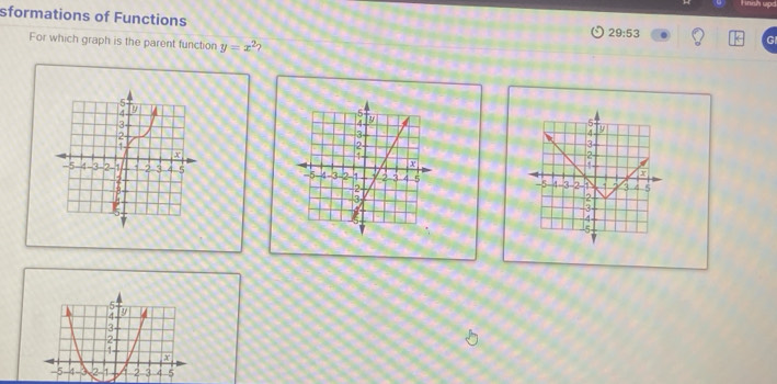 Finih up 
sformations of Functions
29:53
For which graph is the parent function y=x^2 7

5
A 9
3
x
-5 a 2 1 2