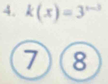 k(x)=3^(x-3)
7 8