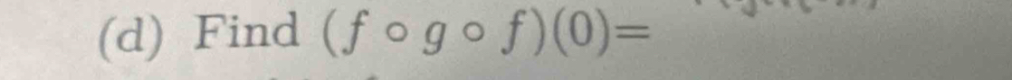 Find (fcirc gcirc f)(0)=