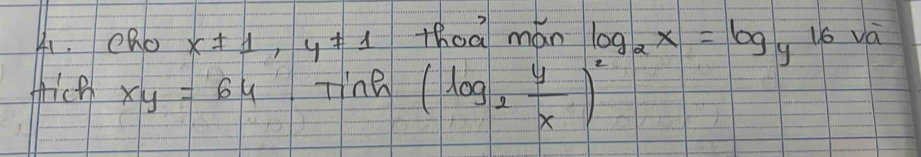 eno x!= 1, y!= 1 thoā mán log _2x=log _y Uo va 
thice xy=64 Tine (log _2 y/x )^2