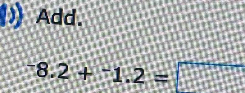 ) Add.
^-8.2+^-1.2=□