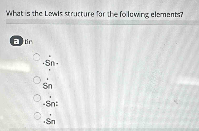 Solved: What is the Lewis structure for the following elements? tin Sn ...