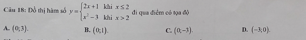 Đồ thị hàm số y=beginarrayl 2x+1khix≤ 2 x^2-3khix>2endarray. đi qua điểm có tọa độ
A. (0;3). B. (0;1). C. (0;-3). D. (-3;0).