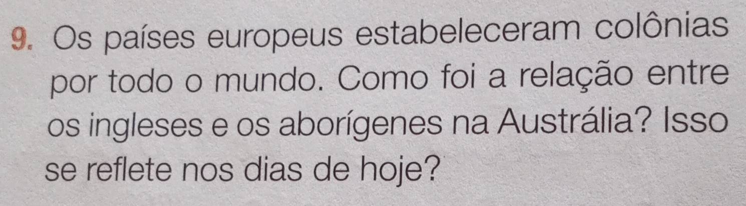 Os países europeus estabeleceram colônias 
por todo o mundo. Como foi a relação entre 
os ingleses e os aborígenes na Austrália? Isso 
se reflete nos dias de hoje?