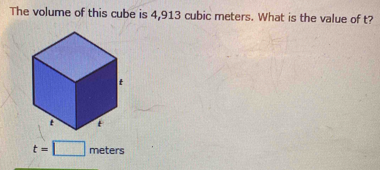 The volume of this cube is 4,913 cubic meters. What is the value of t?
t=□ meters