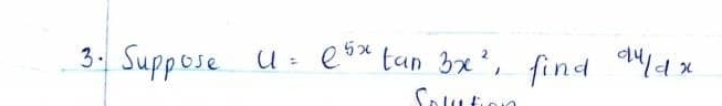 Suppose u=e^(5x)tan 3x^2 find  dy/dx 
C.