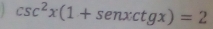 csc^2x(1+sen xctgx)=2