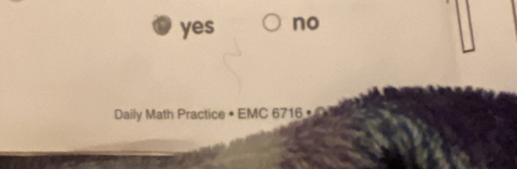 yes
no
Daily Math Practice • EMC 6716