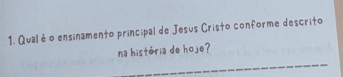 Qualé o ensinamento principal de Jesus Cristo conforme descrito 
na histéria de hoje? 
_