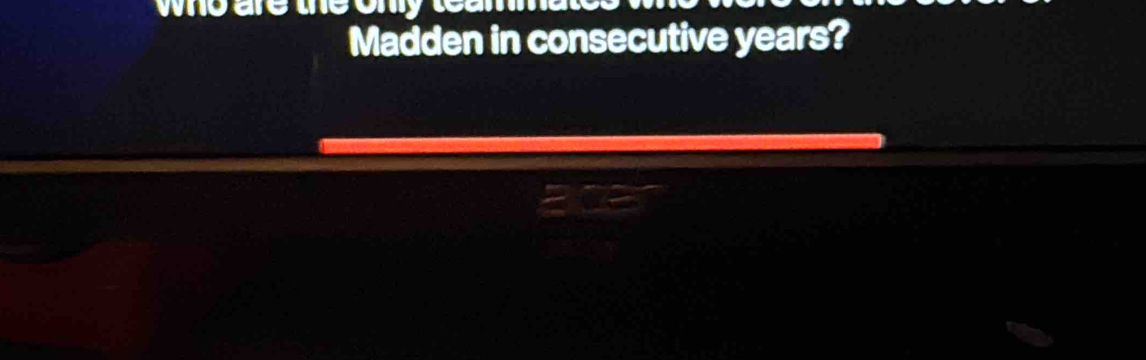 woarete om 
Madden in consecutive years?