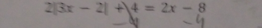 2|3x-2|+|4=2x-8