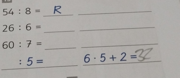 54:8= _R_ 
_ 26:6=
_
60:7= _ 
_ 
_ :5=
_ 
__ 6· 5+2=