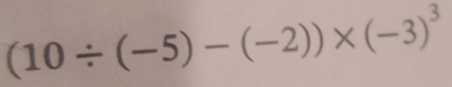 (10/ (-5)-(-2))* (-3)^3