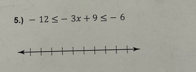 5.) -12≤ -3x+9≤ -6