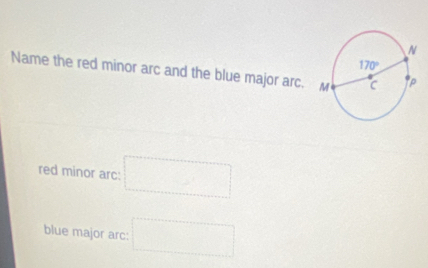 Name the red minor arc and the blue major arc.
red minor arc: □
blue major arc: □