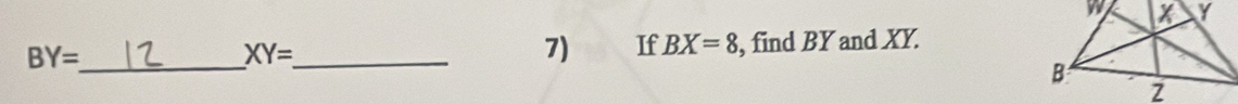 BY= _ _, find BY and XY.
XY=
7) If BX=8