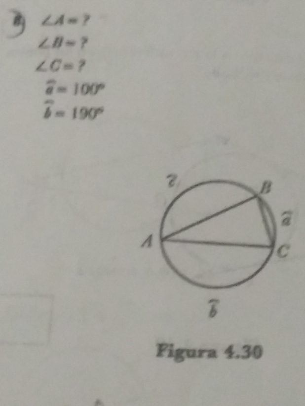 ∠ A= ?
∠ B= ?
∠ C= ?
widehat a=100°
widehat b=190°
Figura 4.30