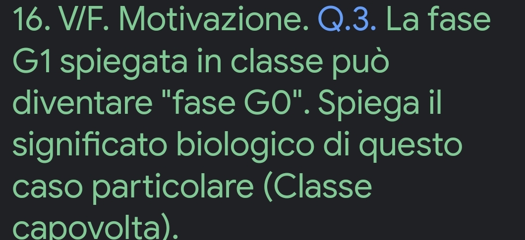 V/F. Motivazione. Q.3. La fase 
G1 spiegata in classe può 
diventare "fase G0". Spiega il 
significato biologico di questo 
caso particolare (Classe 
capovolta).