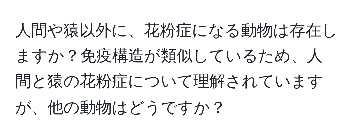 人間や猿以外に、花粉症になる動物は存在しますか？免疫構造が類似しているため、人間と猿の花粉症について理解されていますが、他の動物はどうですか？