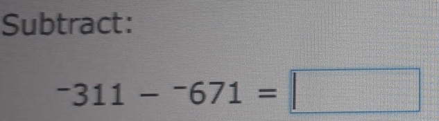 Subtract:
-311-^-671=□