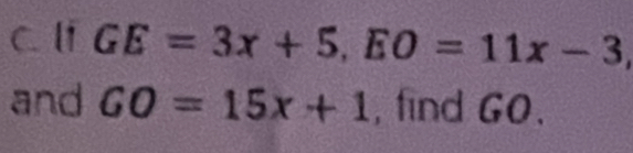 li GE=3x+5, EO=11x-3, 
and GO=15x+1 , find GO.