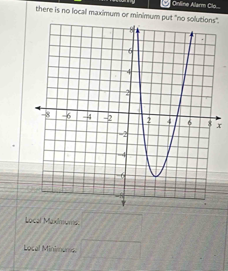 tonng Online Alarm Clo... 
there is no local maximum or minimum put "no solutio.
x
Local Maximums. 
Local Minimums.