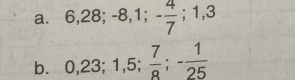 6, 28; -8, 1; - 4/7 ; 1, 3
b. 0, 23; 1, 5;  7/8 ; - 1/25 