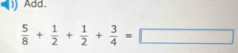 Add.
 5/8 + 1/2 + 1/2 + 3/4 =□