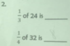  1/3  of 24 is_
 1/4  of 32 is_