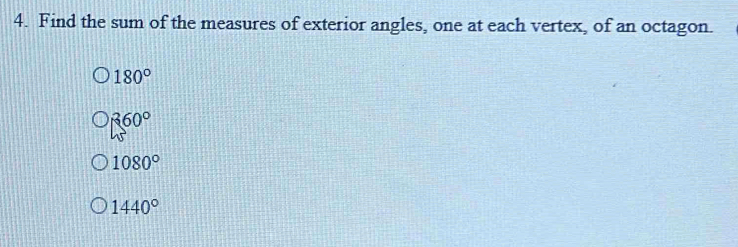 Find the sum of the measures of exterior angles, one at each vertex, of an octagon.
180°
360°
1080°
1440°