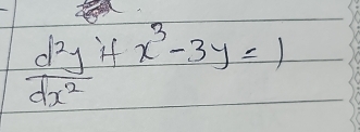  d^2y/dx^2  if
x^3-3y=1