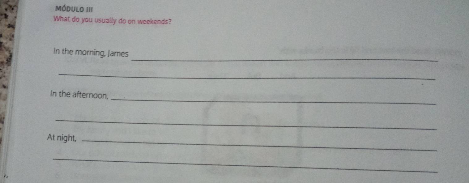 módulo III 
What do you usually do on weekends? 
_ 
In the morning, James 
_ 
_ 
In the afternoon, 
_ 
At night,_ 
_