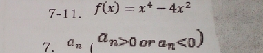 7-11. f(x)=x^4-4x^2
7. a_n(a_n>0 0' a_n<0)