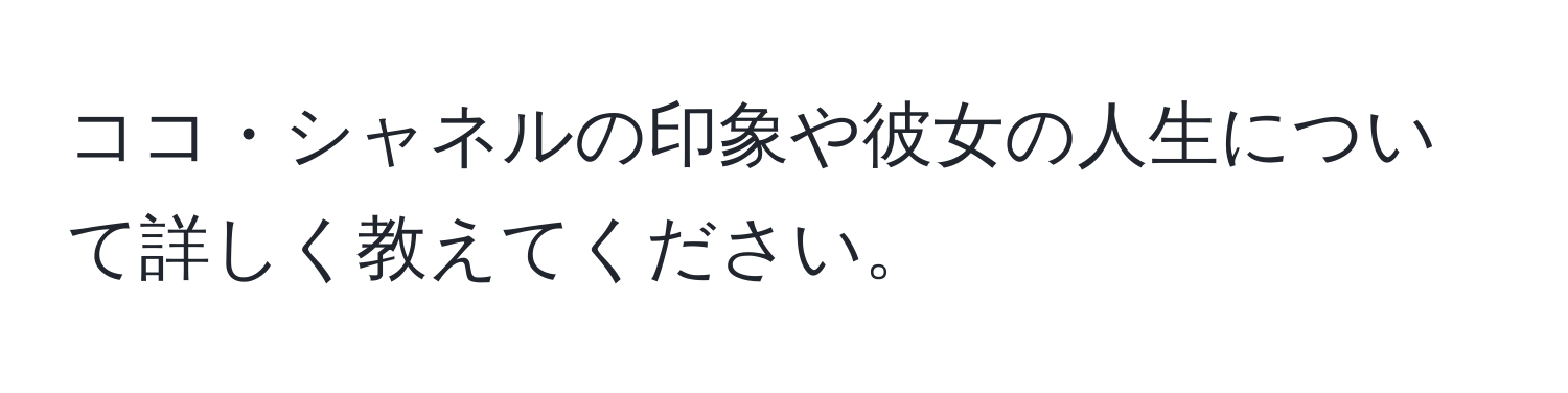 ココ・シャネルの印象や彼女の人生について詳しく教えてください。