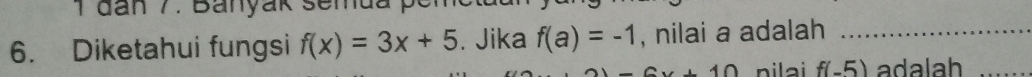 1 đan 7. Banyak semua p 
6. Diketahui fungsi f(x)=3x+5. Jika f(a)=-1 , nilai a adalah_
x+10 nila i f(-5) adalah_