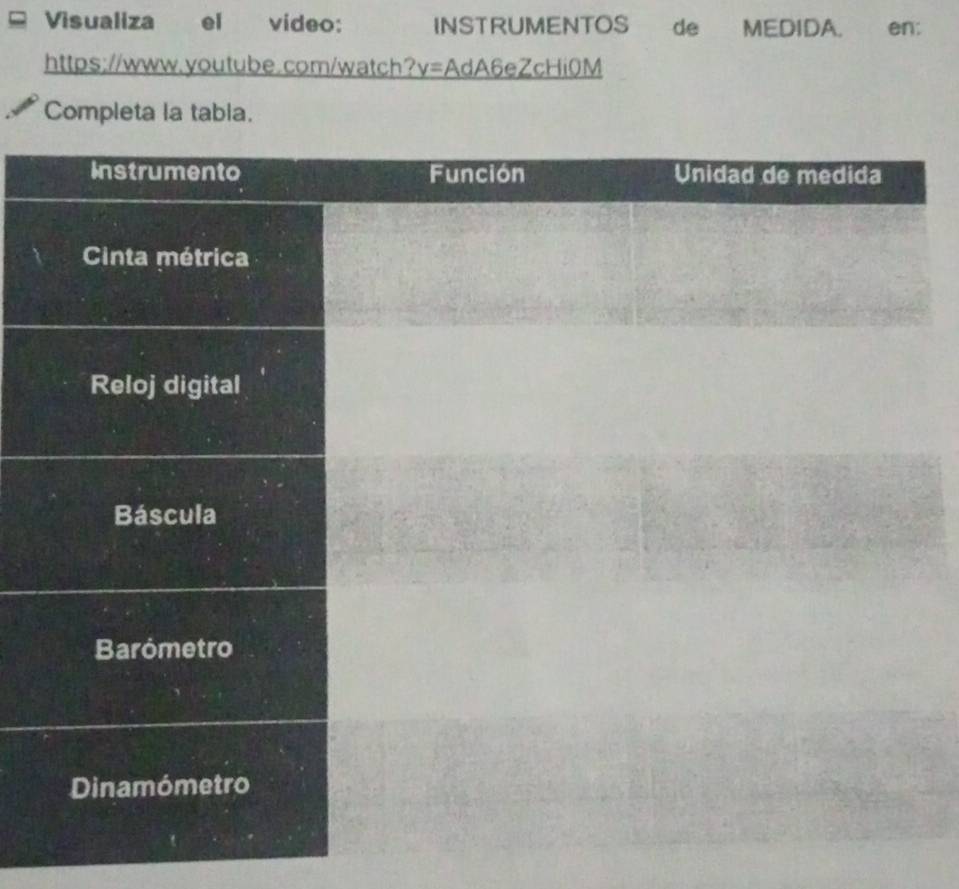 Visualiza el video: INSTRUMENTOS de MEDIDA. en: 
https://www.youtube.com/watch? y= AdA6eZcHi0M 
Completa la tabia.