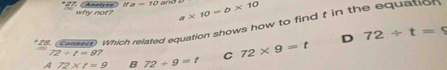 Analyze If a=10 and a* 10=b* 10
why not?
28. (conned) Which related equation shows how to find t in the equation
D 72/ t=c
72/ t=9 ?
A^(□) 72* t=9 B 72/ 9=t C 72* 9=t