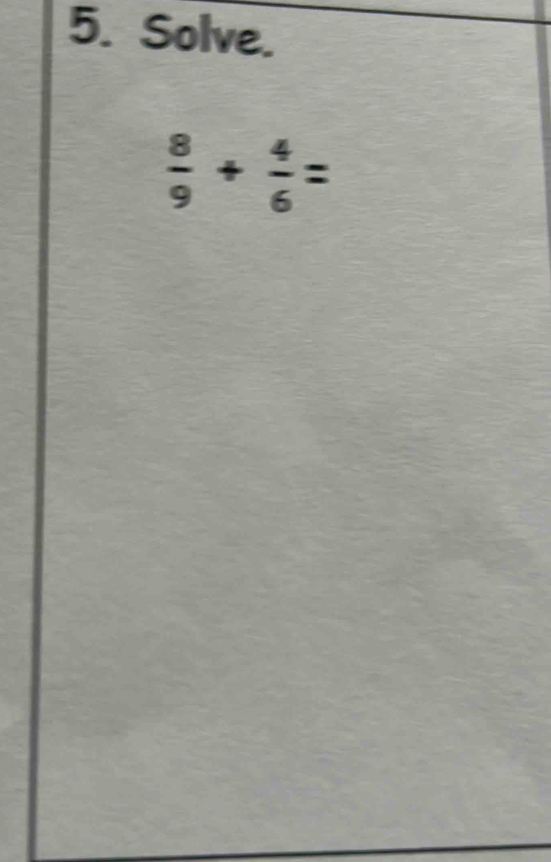 Solve.
 8/9 + 4/6 =