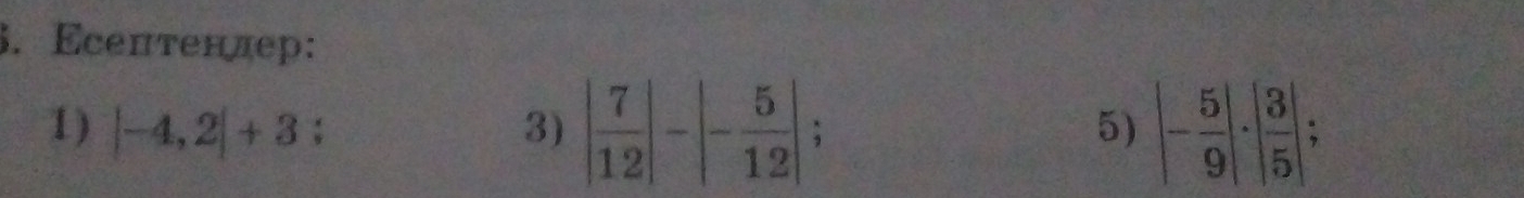 Eсептенлер:
1) |-4,2|+3: 3 |- 5/9 |· | 3/5 |
5)