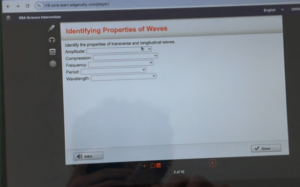 English 
SSA Science Intervention CH= 
Identifying Properties of Waves 
Identify the properties of transverse and longitudinal waves. 
Amplitude: 
Compression: 
Frequency 
Period: 
Wavelength: 
Dane 
intro 
26