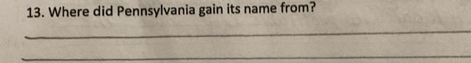 Where did Pennsylvania gain its name from? 
_ 
_