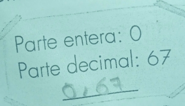 Parte entera: 0 
Parte decimal: 67
_