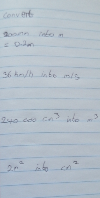 convert 
goomm into m 
s O.am
s6 bm/h in60 m/s
240000cm^3 inbo m^3
2n^2 io 6cm^2