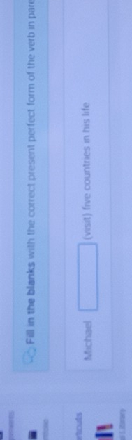 Fill in the blanks with the correct present perfect form of the verb in pare 
rtouts 
Michael □ (visit) five countries in his life 
Us Litarar)